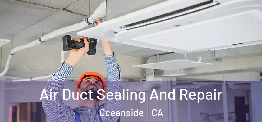 Air Duct Sealing And Repair Oceanside - CA
