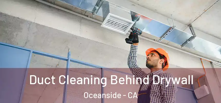 Duct Cleaning Behind Drywall Oceanside - CA