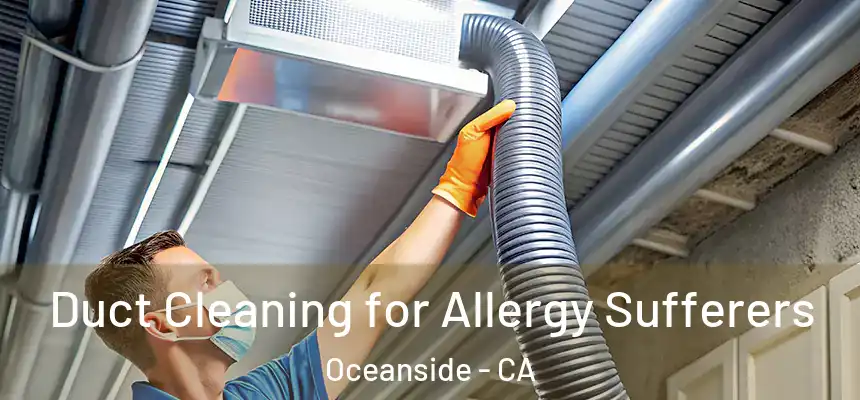  Duct Cleaning for Allergy Sufferers Oceanside - CA