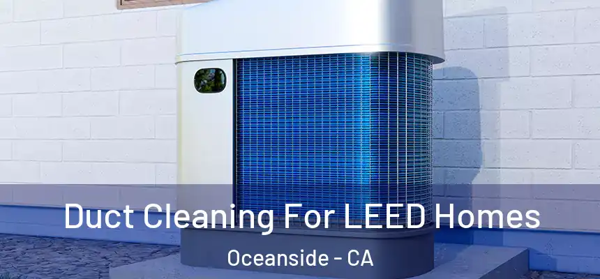  Duct Cleaning For LEED Homes Oceanside - CA