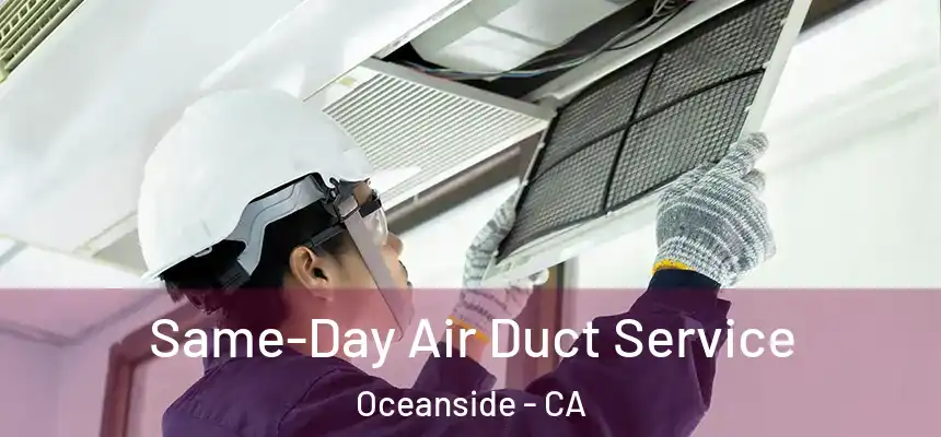  Same-Day Air Duct Service Oceanside - CA